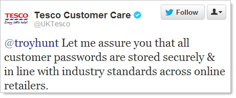 Twitter: @troyhunt Let me assure you that all customer passwords are stored securely & in line with industry standards across online retailers.