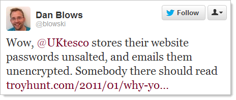 Twitter: Wow, @UKtesco stores their website passwords unsalted, and emails them unencrypted. Somebody there should read