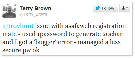 @troyhunt issue with asafaweb registration mate - used 1password to generate 20char and I got a 'bugger' error - managed a less secure pw ok