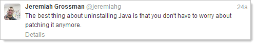 The best thing about uninstalling Java is that you don't have to worry about patching it anymore.