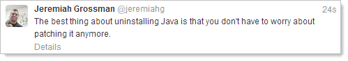 The best thing about uninstalling Java is that you don't have to worry about patching it anymore.