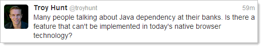 Many people talking about Java dependency at their banks. Is there a feature that can't be implemented in today's native browser technology?