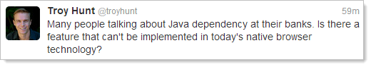 Many people talking about Java dependency at their banks. Is there a feature that can't be implemented in today's native browser technology?