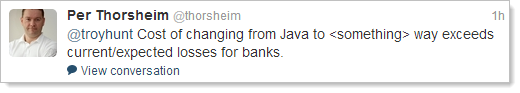 @troyhunt Cost of changing from Java to <something> way exceeds current/expected losses for banks.