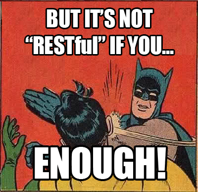BUT IT'S NOT "RESTful" IF YOU... ENOUGH!