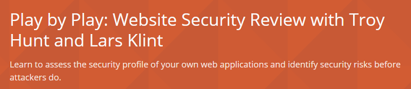 Play by Play: Website Security Review with Troy Hunt and Lars Klint: Learn to assess the security profile of your own web applications and identify security risks before attackers do.